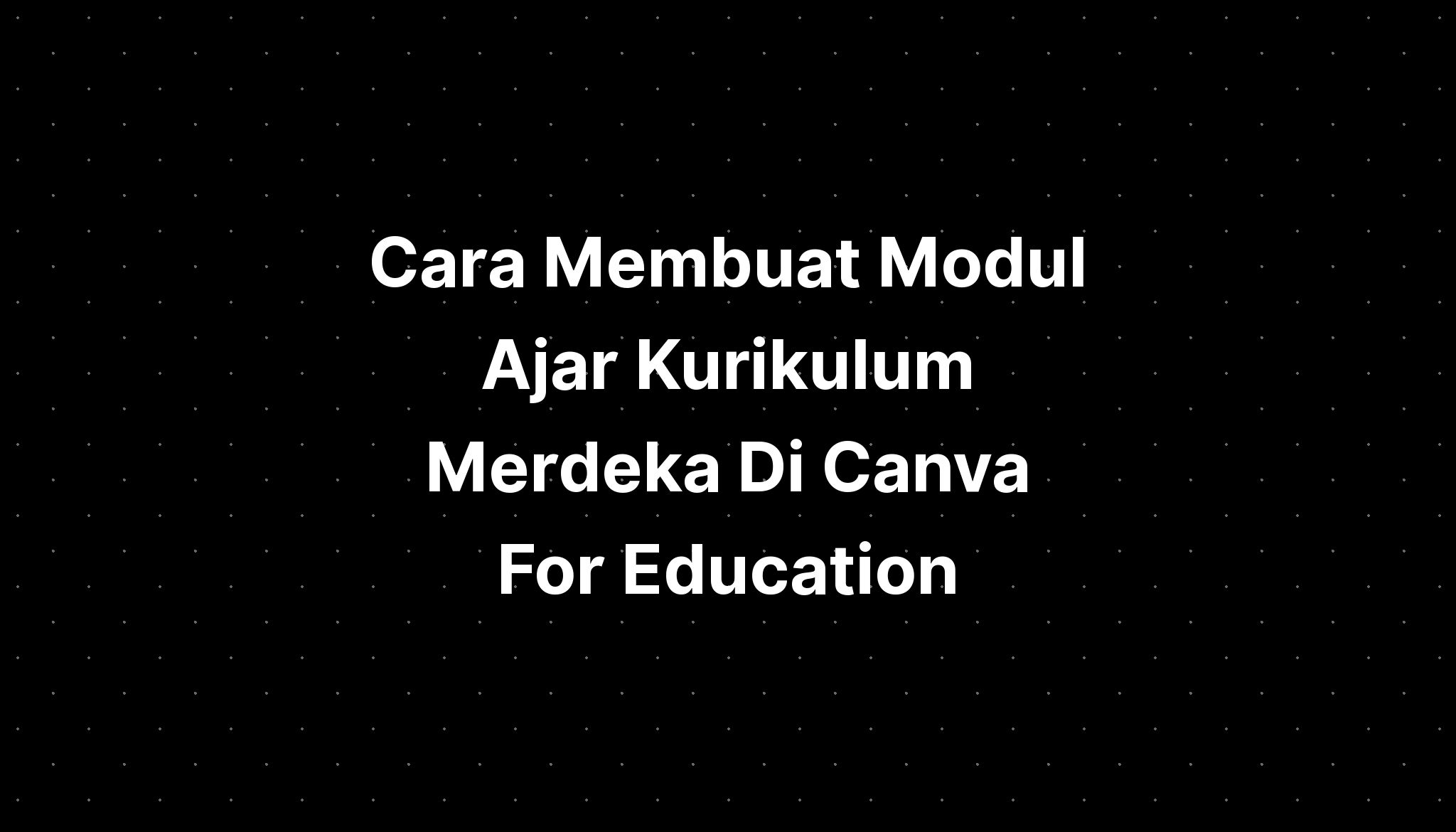 Cara Membuat Modul Ajar Kurikulum Merdeka Di Canva For Education Imagesee